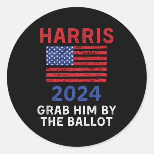 Harris For President 2024 Grab Him By The Ballot  Classic Round Sticker