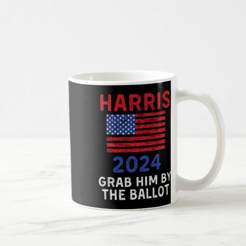 Harris For President 2024 Grab Him By The Ballot  Coffee Mug