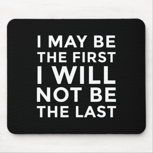 Harris I May Be The First I Will Not Be The Last  Mouse Pad