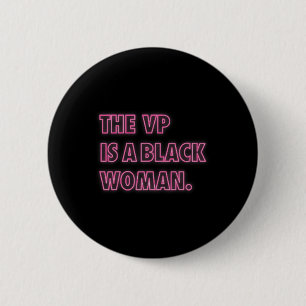 Harris Vp The Vp Is A Black Woman Button