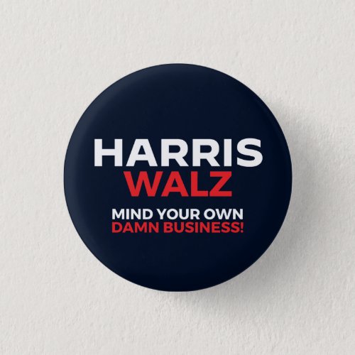 Harris Walz 2024 _ Mind Your Own Business Button