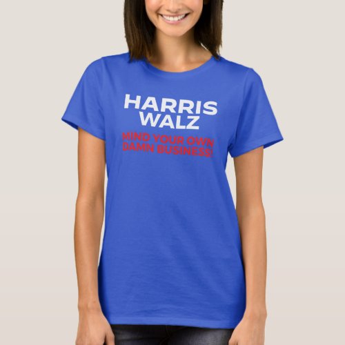 Harris Walz 2024 _ Mind Your Own Business T_Shirt