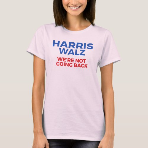 Harris Walz 2024 _ Were Not Going Back T_Shirt