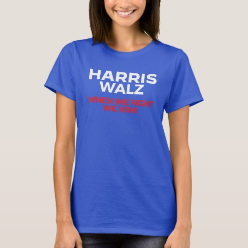 Harris Walz 2024 _ When We Fight We Win T_Shirt