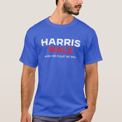 Harris Walz 2024 _ When We Fight We Win T_Shirt