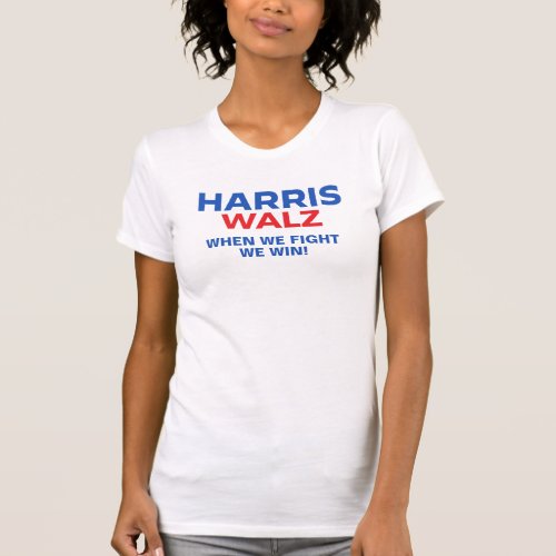 Harris Walz 2024 _ When We Fight We Win T_Shirt