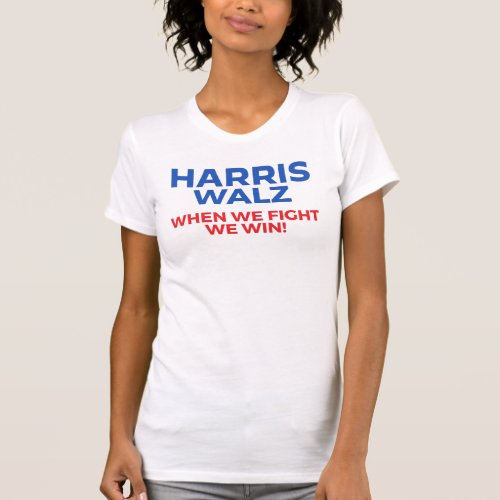 Harris Walz 2024 _ When We Fight We Win T_Shirt