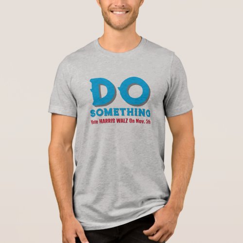 Harris Walz DO SOMETHING Campaign T_Shirt Tri_Blend Shirt