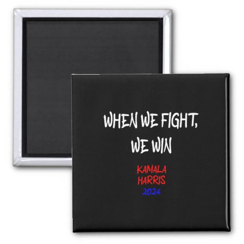 Harris When We Fight We Win 2024 Political  Magnet