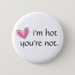Hart, I&#39;m Hot, You&#39;re Not. Pinback Button at Zazzle