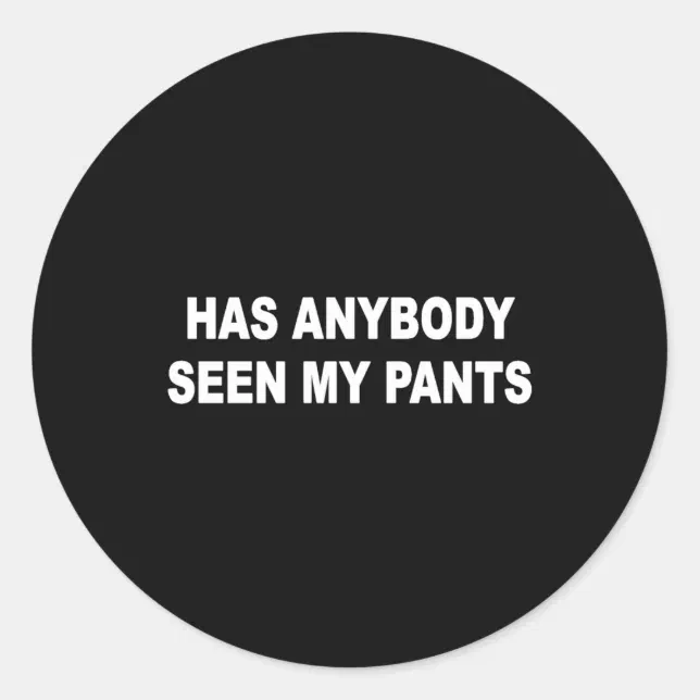 Has Anybody Seen My Pants Classic Round Sticker Zazzle