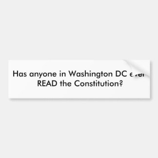 Has anyone in Washington DC ever READ the Const... Bumper Sticker