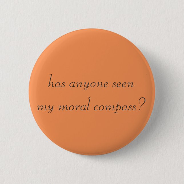 has anyone seen my moral compass? badge pinback button (Front)