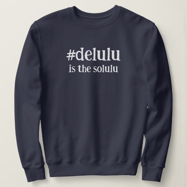 Hashtag # Delulu is the Solulu  Sweatshirt (Design Front)