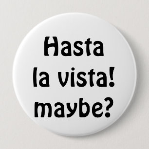Hasta La Vista! Maybe? Button