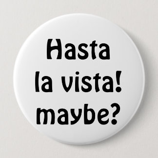 Hasta La Vista! Maybe? Button