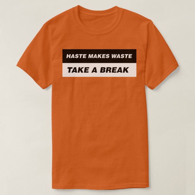 Haste Makes Waste Take a Break 1 T-Shirt (Design Front)
