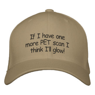 Hat:If I have one more PET scan I think I'll glow! Embroidered Baseball Cap
