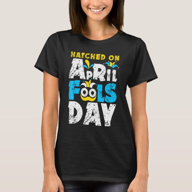 Hatched On April Fools Day jokes T-Shirt (Front)