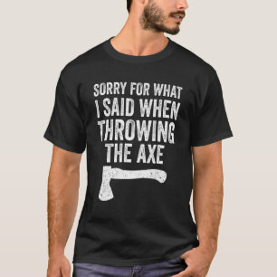Hatchet Throwing Axes Sorry For What I Said T-Shirt