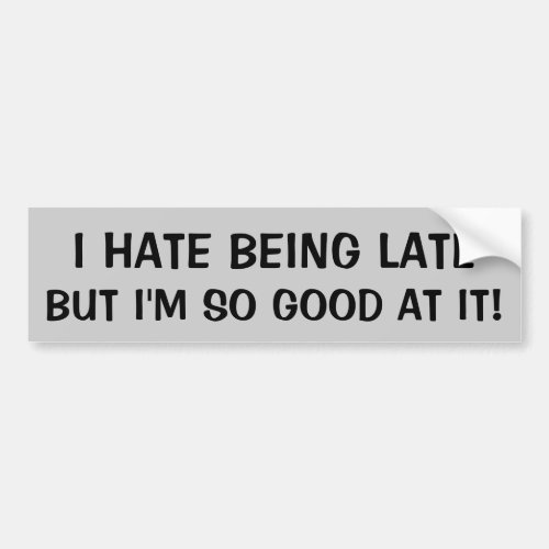 Hate Being Late But Good At It Bumper Sticker