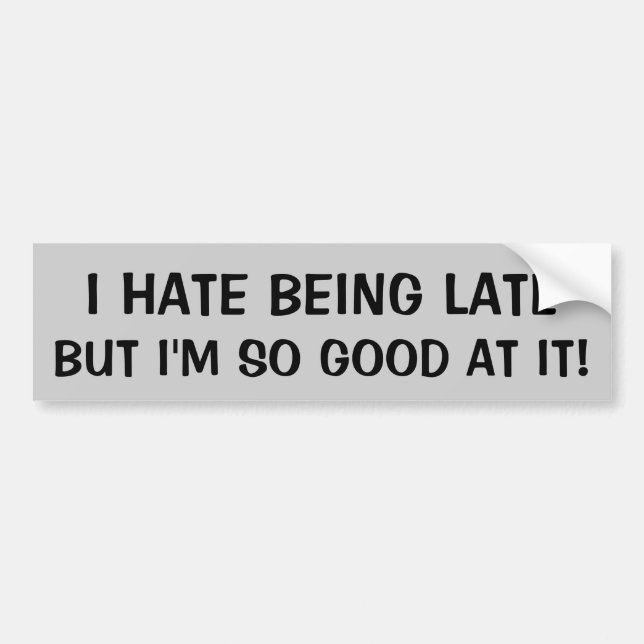 Hate Being Late But Good At It Bumper Sticker (Front)
