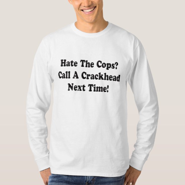 Hate Cops call a crackhead T-Shirt (Front)