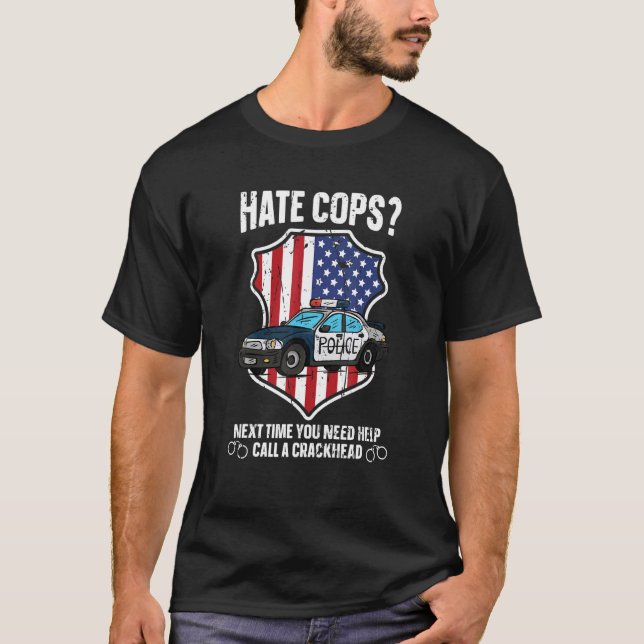 Hate Cops Next Time You Need Help Call A Crackhead T-Shirt (Front)