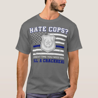 Hate Cops The Next Time You Need Help Call A Crack T-Shirt