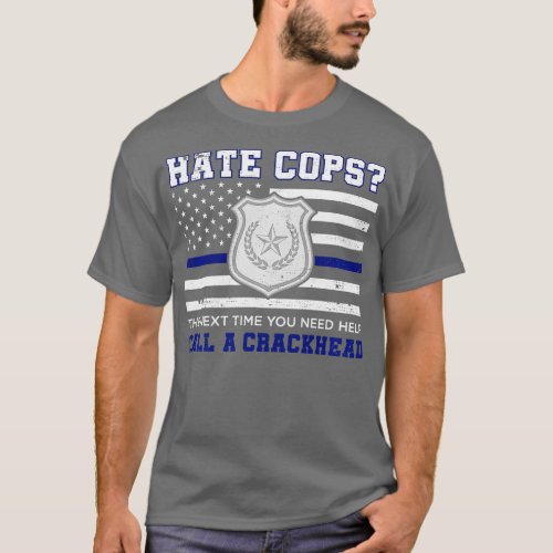 Hate Cops The Next Time You Need Help Call A Crack T_Shirt