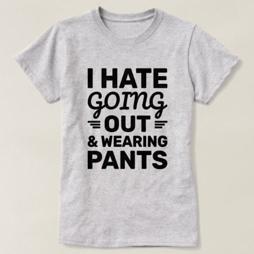 Hate Going Out  Pants  Funny Quote T_Shirt