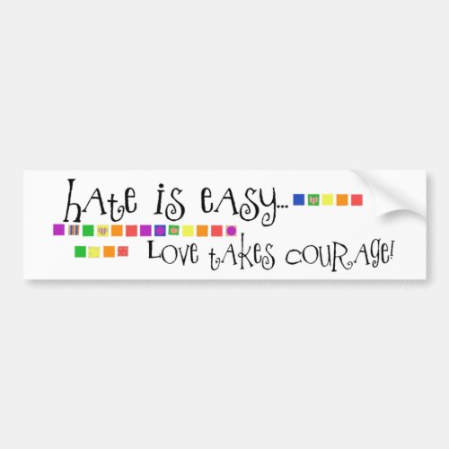 Hate is Easy Love Takes Courage Bumper Sticker