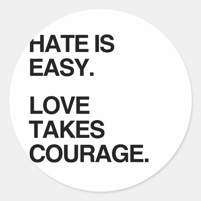 Hate Is Easy But Love Takes Courage
