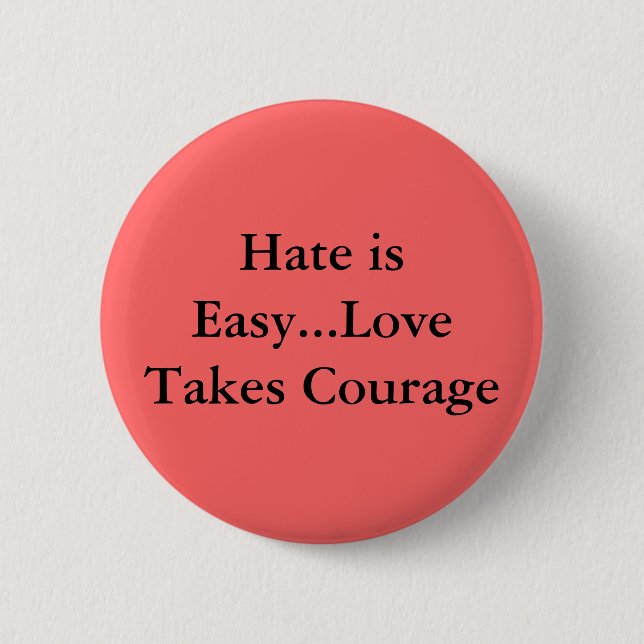 Hate is Easy...Love Takes Courage Pinback Button (Front)