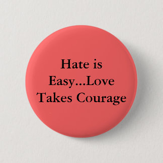 Hate is Easy...Love Takes Courage Pinback Button
