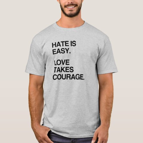 HATE IS EASY LOVE TAKES COURAGE T_Shirt