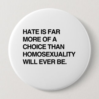 HATE IS FAR MORE OF A CHOICE THAN HOMOSEXUALITY BUTTON