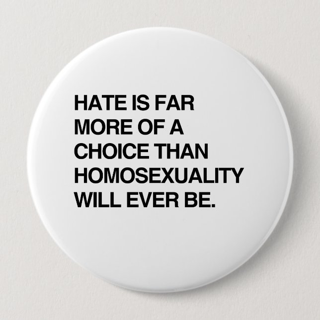 HATE IS FAR MORE OF A CHOICE THAN HOMOSEXUALITY BUTTON (Front)