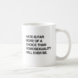 HATE IS FAR MORE OF A CHOICE THAN HOMOSEXUALITY.pn Coffee Mug