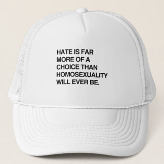 HATE IS FAR MORE OF A CHOICE THAN HOMOSEXUALITY TRUCKER HAT