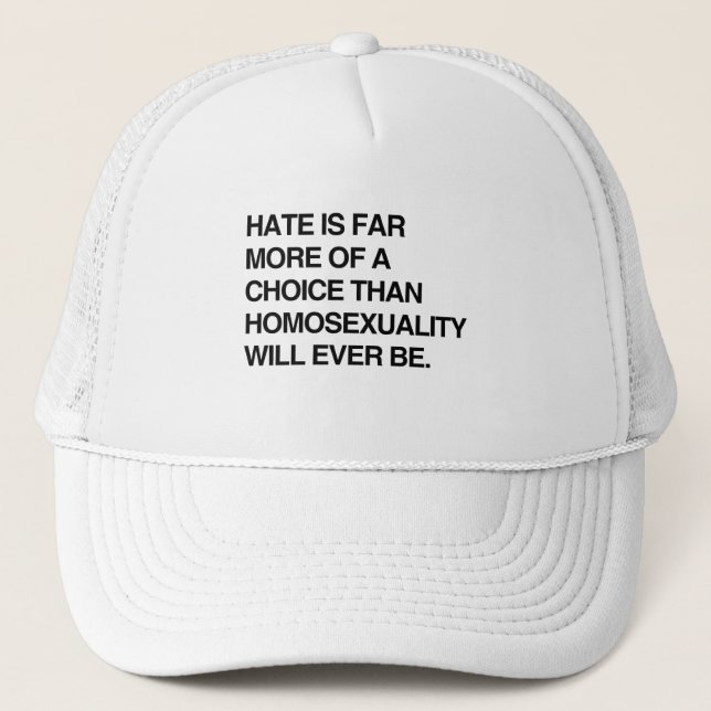 HATE IS FAR MORE OF A CHOICE THAN HOMOSEXUALITY TRUCKER HAT (Front)