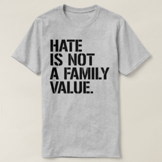 Hate is not a family value T-Shirt