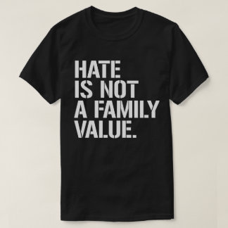 Hate is not a family value T-Shirt