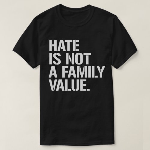 Hate is not a family value T_Shirt