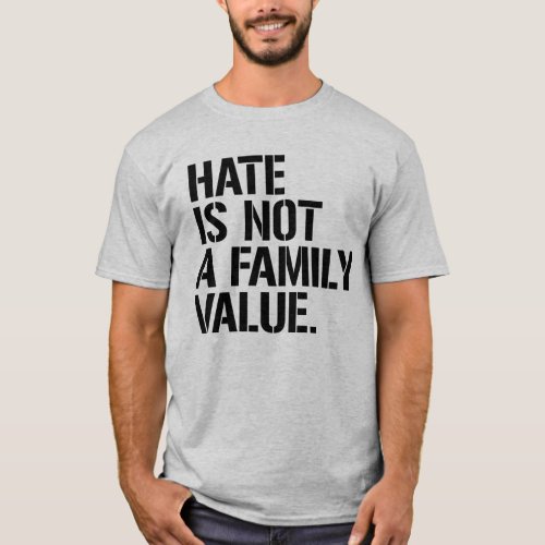 HATE IS NOT A FAMILY VALUE T_Shirt