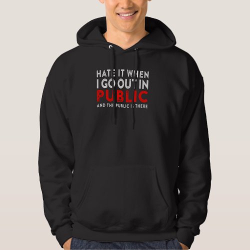Hate It When I Go Out In Public  Introvert Quote S Hoodie