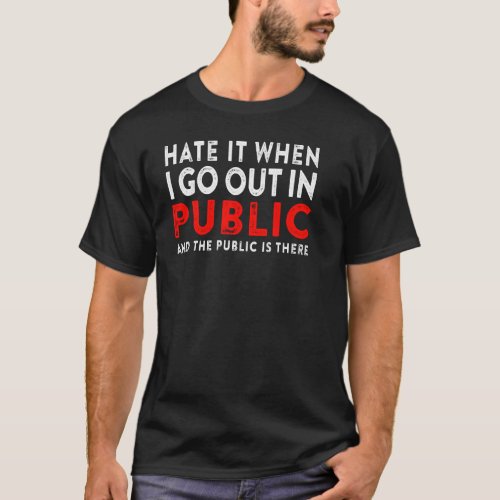 Hate It When I Go Out In Public  Introvert Quote S T_Shirt