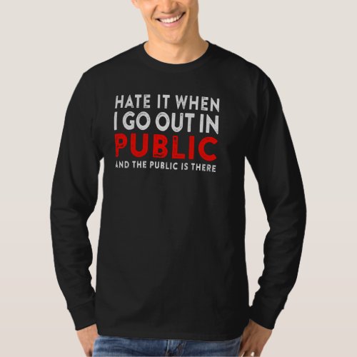 Hate It When I Go Out In Public  Introvert Quote S T_Shirt