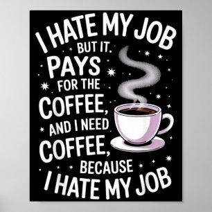Hate Job But Pays For Coffee Funny Work Humor Poster