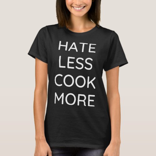 Hate Less Cook More Chef Cooking Home Cook Peace L T_Shirt